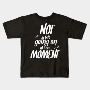 Not a lot going on at the moment, I am just chilling. Kids T-Shirt